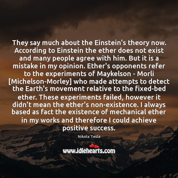 They say much about the Einstein’s theory now. According to Einstein the Nikola Tesla Picture Quote