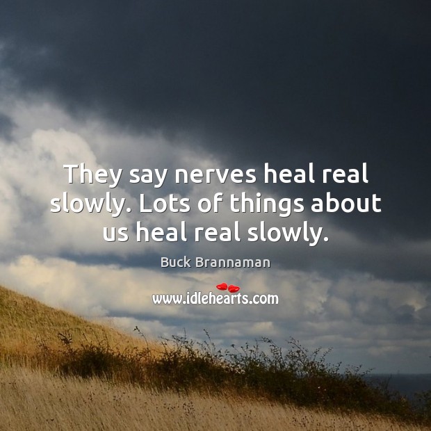 They say nerves heal real slowly. Lots of things about us heal real slowly. Buck Brannaman Picture Quote