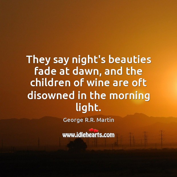 They say night’s beauties fade at dawn, and the children of wine Image