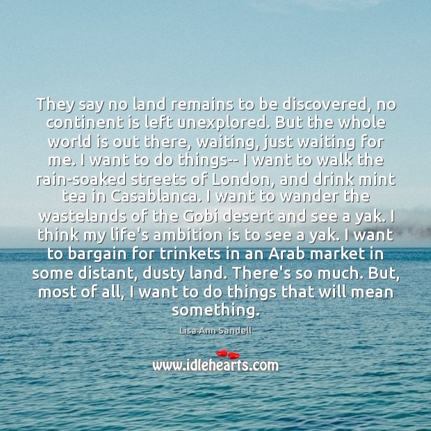 They say no land remains to be discovered, no continent is left Lisa Ann Sandell Picture Quote