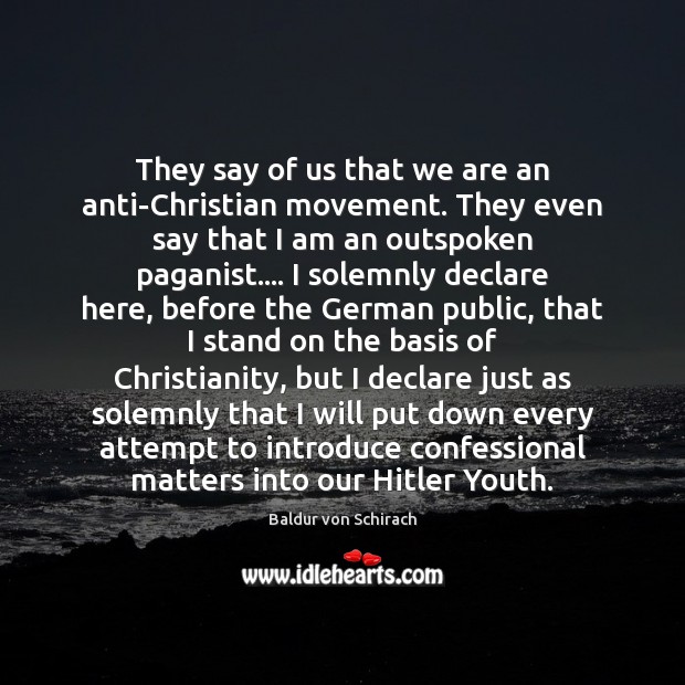They say of us that we are an anti-Christian movement. They even Baldur von Schirach Picture Quote