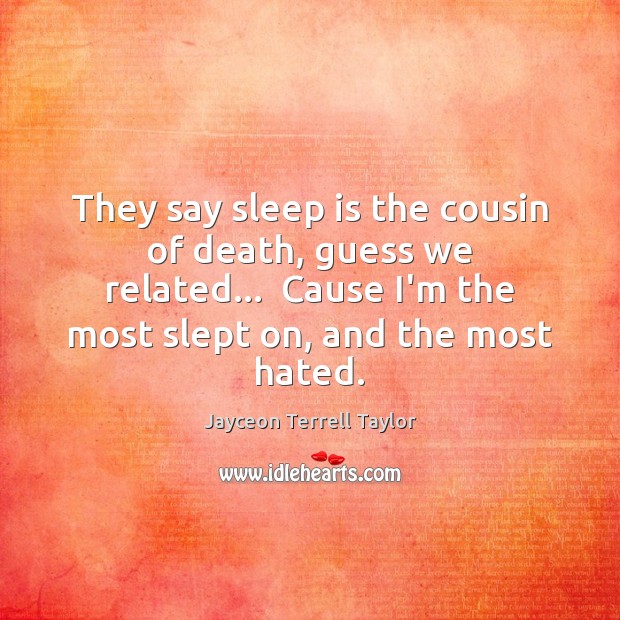 They say sleep is the cousin of death, guess we related…  Cause Sleep Quotes Image