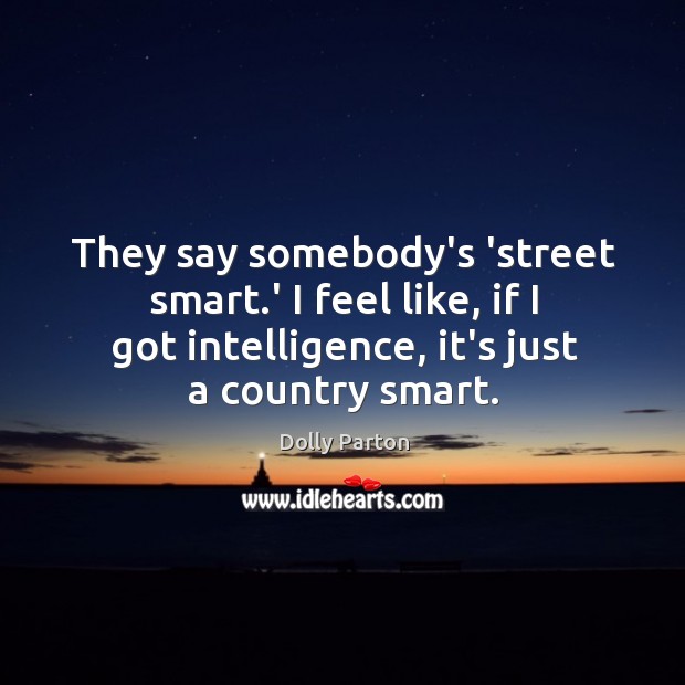 They say somebody’s ‘street smart.’ I feel like, if I got Dolly Parton Picture Quote