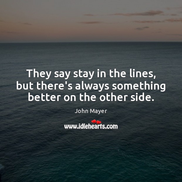 They say stay in the lines, but there’s always something better on the other side. Image