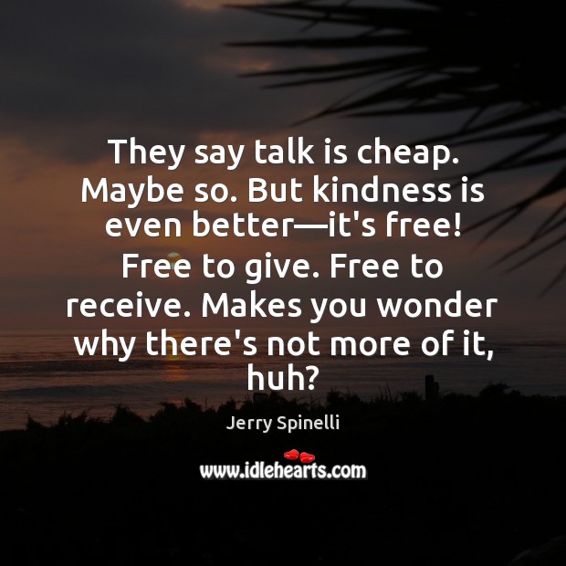 They say talk is cheap. Maybe so. But kindness is even better— Kindness Quotes Image