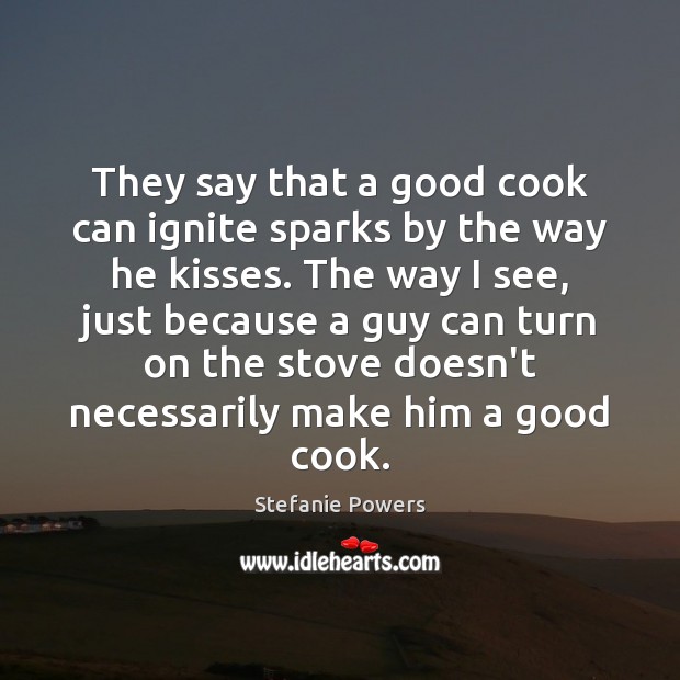They say that a good cook can ignite sparks by the way Image