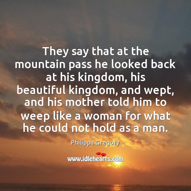 They say that at the mountain pass he looked back at his Philippa Gregory Picture Quote