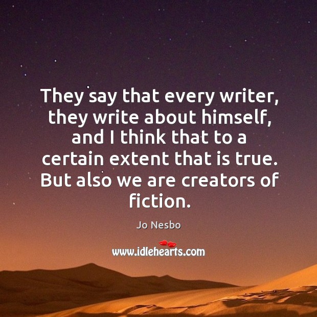 They say that every writer, they write about himself, and I think Jo Nesbo Picture Quote