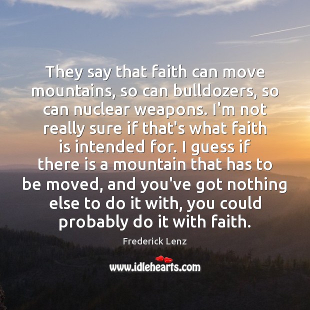 They say that faith can move mountains, so can bulldozers, so can Faith Quotes Image