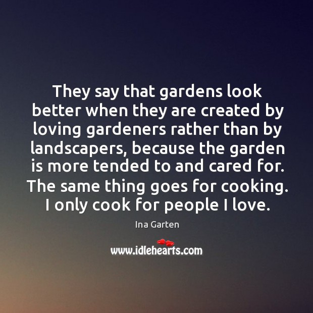 They say that gardens look better when they are created by loving gardeners rather than Ina Garten Picture Quote