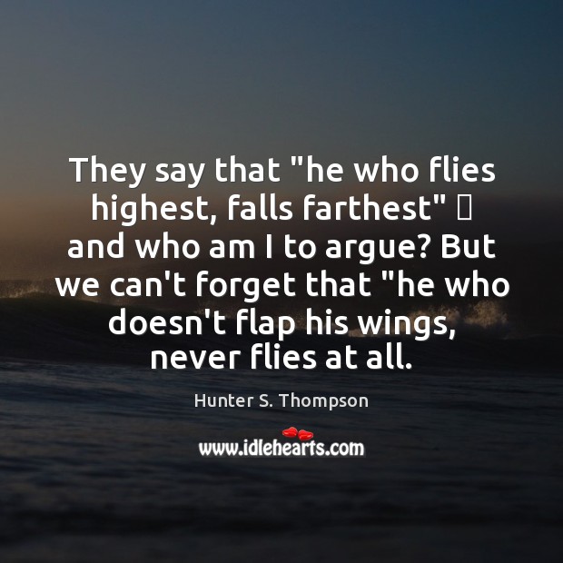 They say that “he who flies highest, falls farthest”  and who am Image