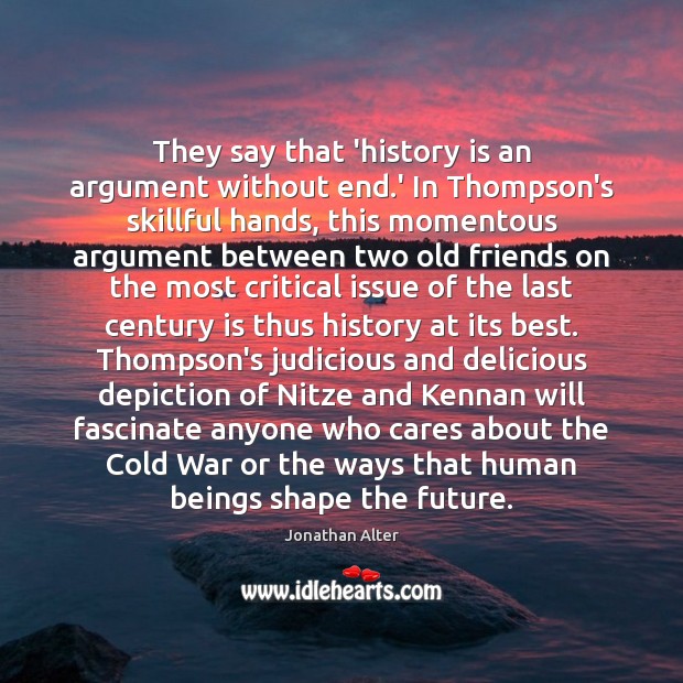 They say that ‘history is an argument without end.’ In Thompson’s History Quotes Image