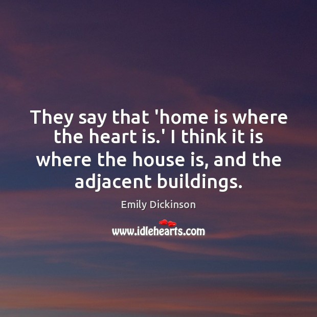 They say that ‘home is where the heart is.’ I think Home Quotes Image