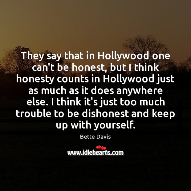They say that in Hollywood one can’t be honest, but I think Bette Davis Picture Quote