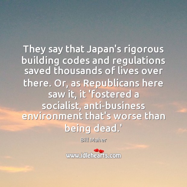 They say that Japan’s rigorous building codes and regulations saved thousands of Bill Maher Picture Quote