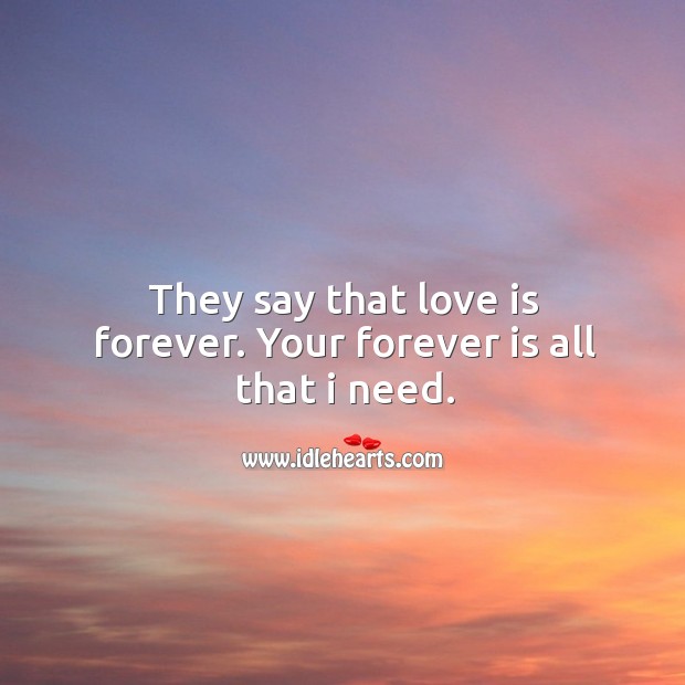 They say that love is forever. Your forever is all that I need. Image