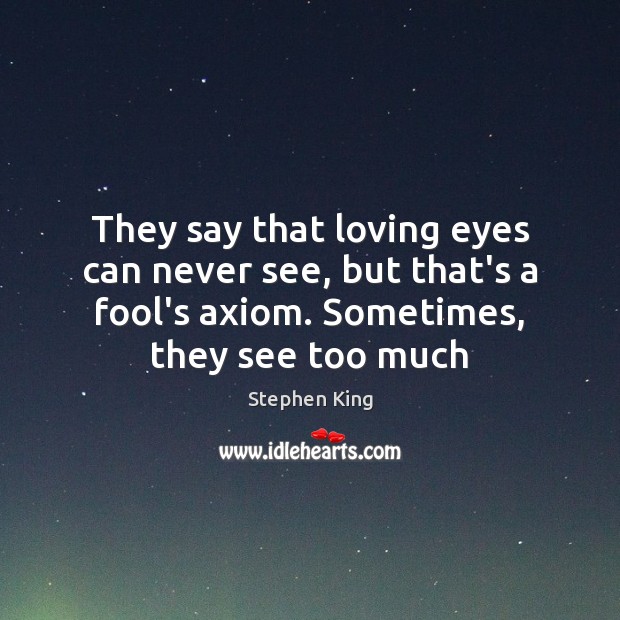 They say that loving eyes can never see, but that’s a fool’s Stephen King Picture Quote