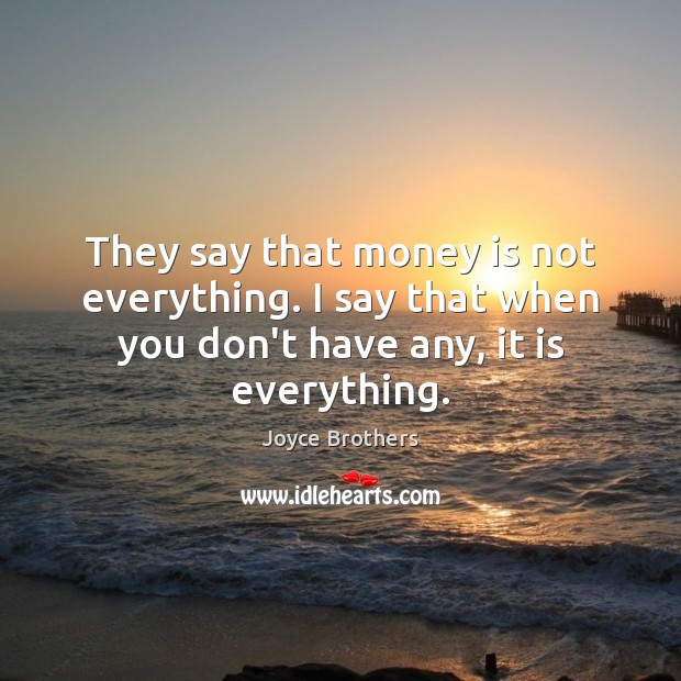 They say that money is not everything. I say that when you Joyce Brothers Picture Quote