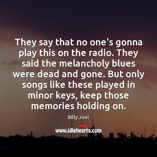 They say that no one’s gonna play this on the radio. They Billy Joel Picture Quote