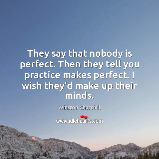 They say that nobody is perfect. Then they tell you practice makes Winston Churchill Picture Quote