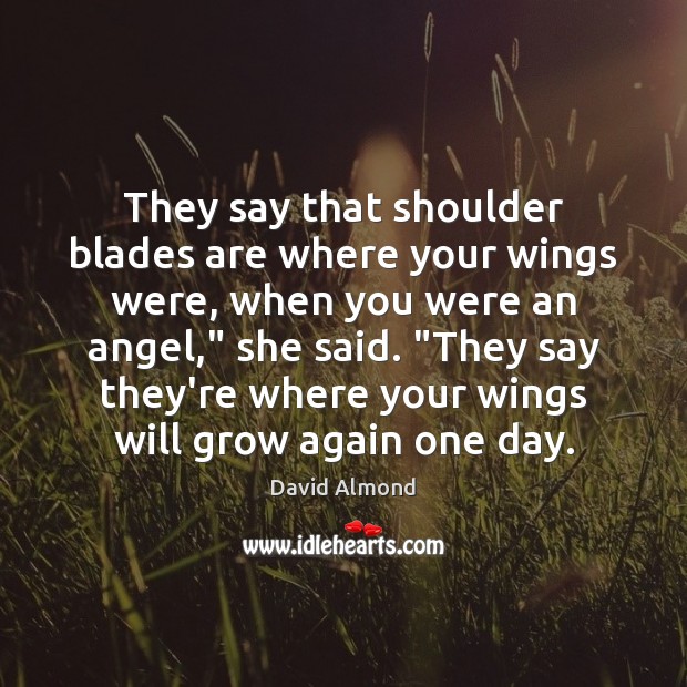 They say that shoulder blades are where your wings were, when you David Almond Picture Quote