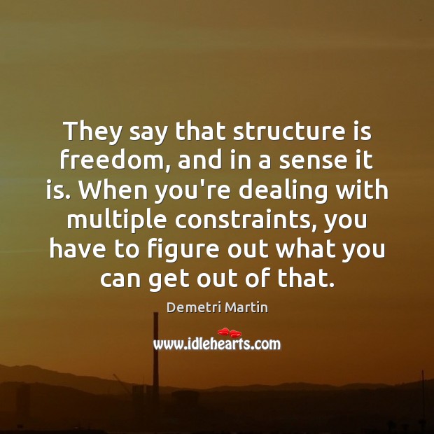 They say that structure is freedom, and in a sense it is. Demetri Martin Picture Quote