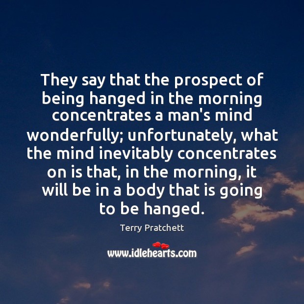 They say that the prospect of being hanged in the morning concentrates Terry Pratchett Picture Quote