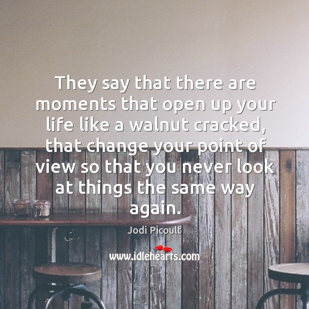 They say that there are moments that open up your life like Jodi Picoult Picture Quote