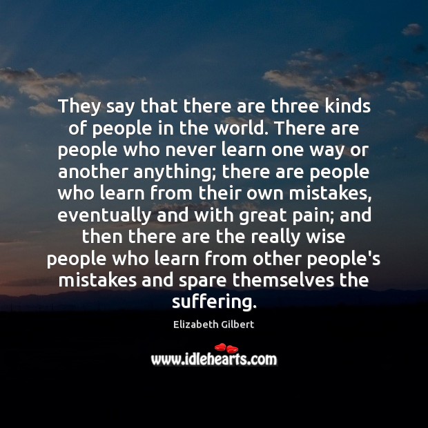 They say that there are three kinds of people in the world. Elizabeth Gilbert Picture Quote