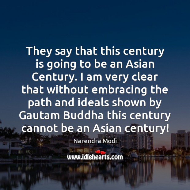 They say that this century is going to be an Asian Century. Narendra Modi Picture Quote