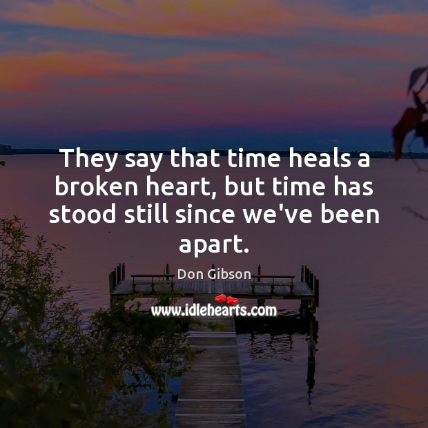 They say that time heals a broken heart, but time has stood still since we’ve been apart. Image