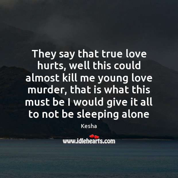 They say that true love hurts, well this could almost kill me Love Hurts Quotes Image