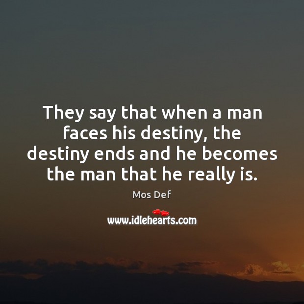 They say that when a man faces his destiny, the destiny ends Mos Def Picture Quote