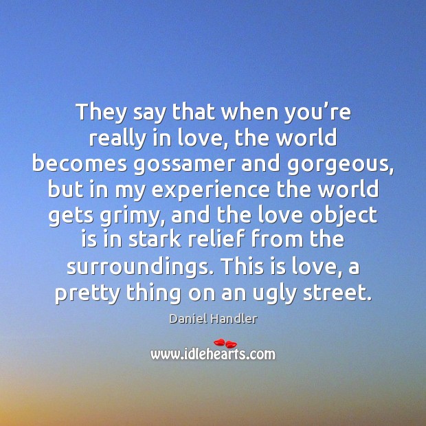 They say that when you’re really in love, the world becomes Daniel Handler Picture Quote