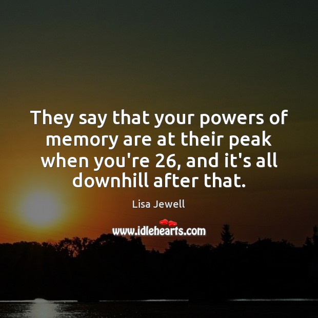 They say that your powers of memory are at their peak when Lisa Jewell Picture Quote