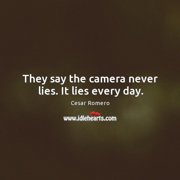 They say the camera never lies. It lies every day. Cesar Romero Picture Quote