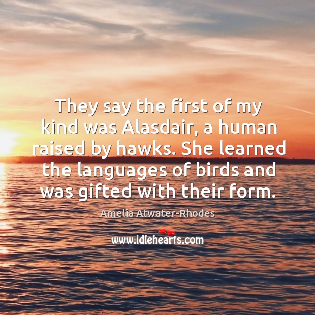 They say the first of my kind was Alasdair, a human raised Amelia Atwater-Rhodes Picture Quote