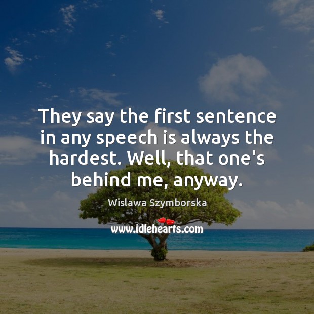 They say the first sentence in any speech is always the hardest. Wislawa Szymborska Picture Quote