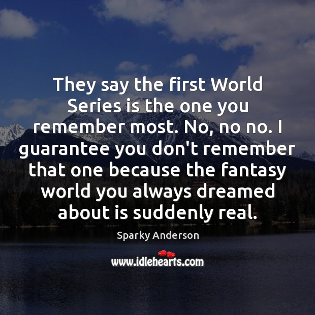They say the first World Series is the one you remember most. Sparky Anderson Picture Quote