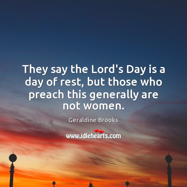 They say the Lord’s Day is a day of rest, but those Geraldine Brooks Picture Quote