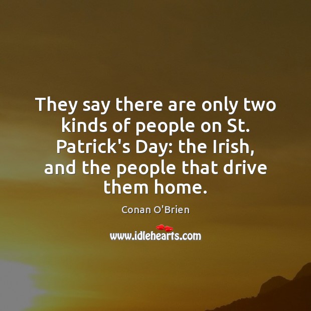 They say there are only two kinds of people on St. Patrick’s Conan O’Brien Picture Quote