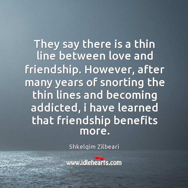 They say there is a thin line between love and friendship. Shkelqim Zilbeari Picture Quote