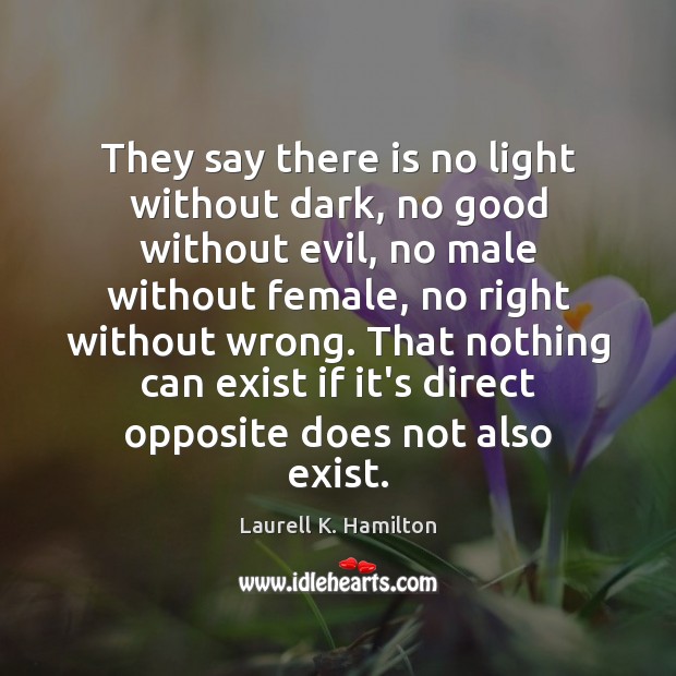 They say there is no light without dark, no good without evil, Laurell K. Hamilton Picture Quote