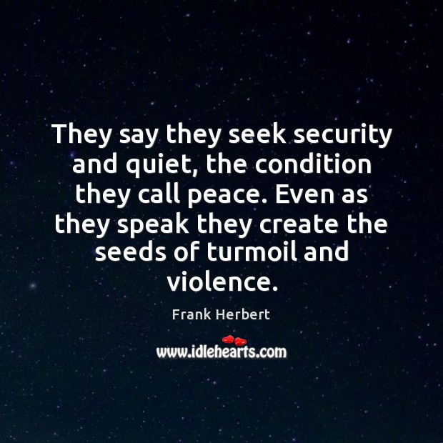 They say they seek security and quiet, the condition they call peace. Image