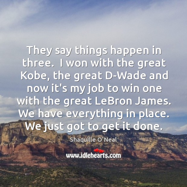 They say things happen in three.  I won with the great Kobe, Shaquille O’Neal Picture Quote