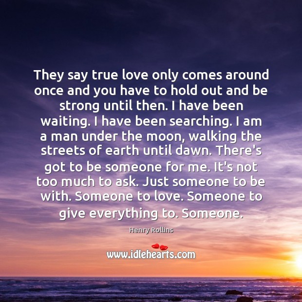 They say true love only comes around once and you have to Henry Rollins Picture Quote
