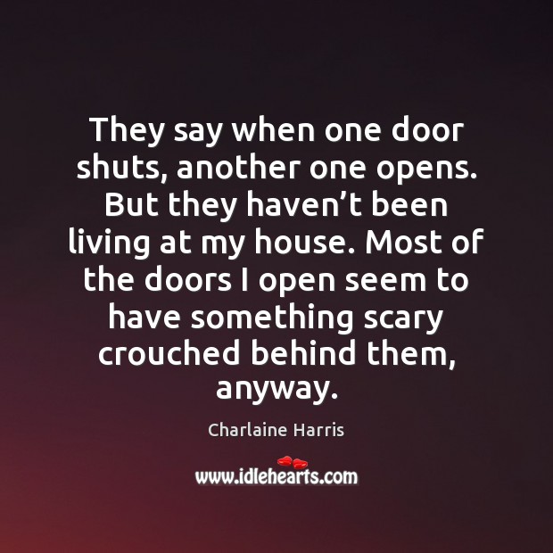 They say when one door shuts, another one opens. But they haven’ Charlaine Harris Picture Quote