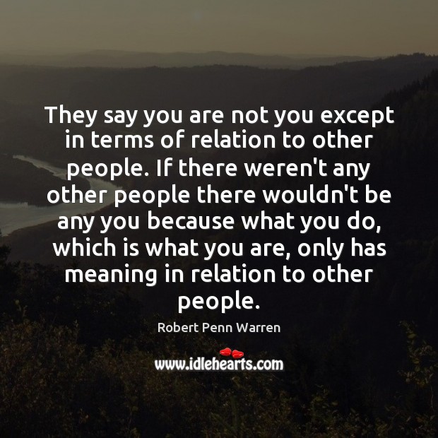 They say you are not you except in terms of relation to Robert Penn Warren Picture Quote