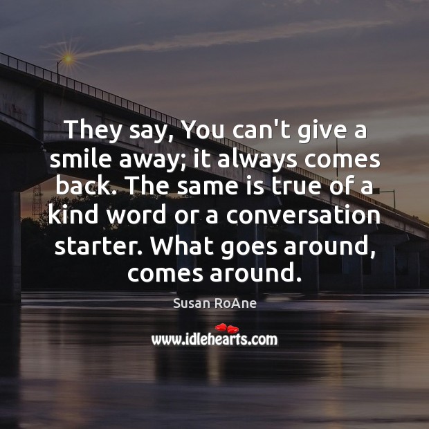 They say, You can’t give a smile away; it always comes back. Susan RoAne Picture Quote