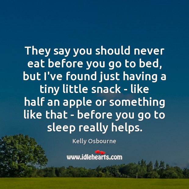 They say you should never eat before you go to bed, but Kelly Osbourne Picture Quote